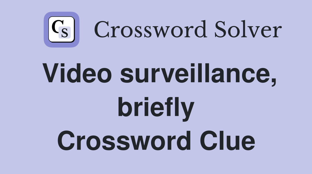 Video surveillance, briefly Crossword Clue