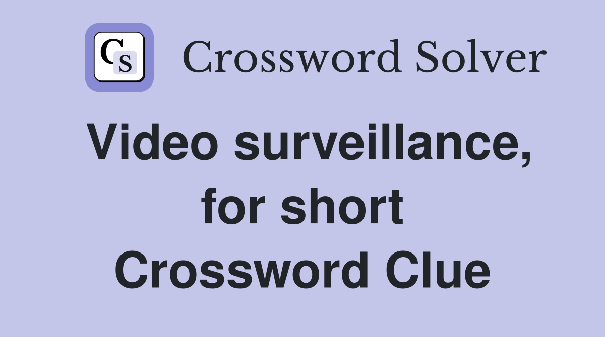 Video surveillance, for short Crossword Clue