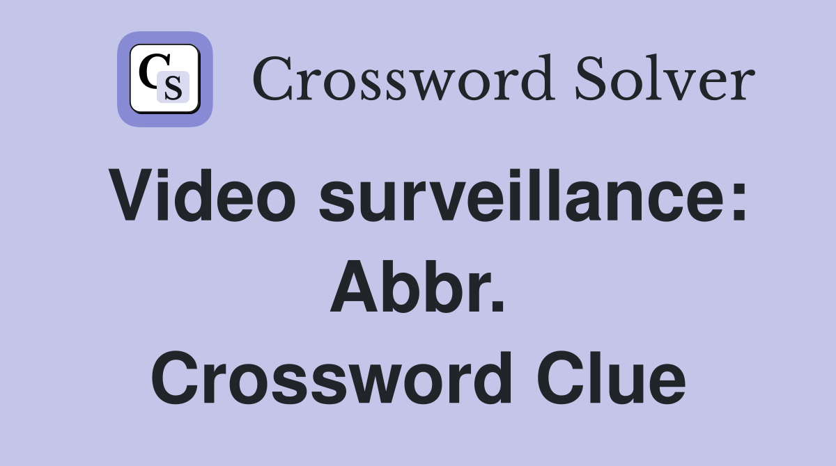 Video surveillance: Abbr. Crossword Clue
