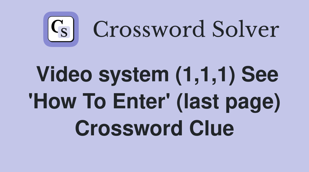 Video system (1,1,1) See 'How To Enter' (last page) Crossword Clue