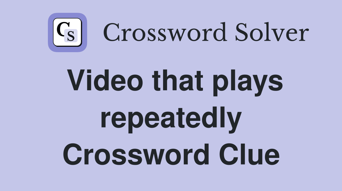 Video that plays repeatedly Crossword Clue