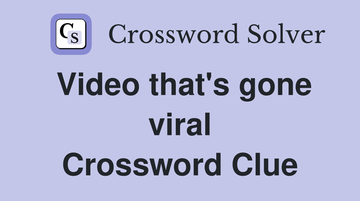 Video that's gone viral Crossword Clue
