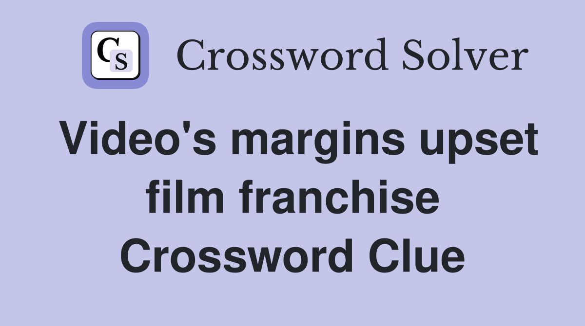 Video's margins upset film franchise Crossword Clue