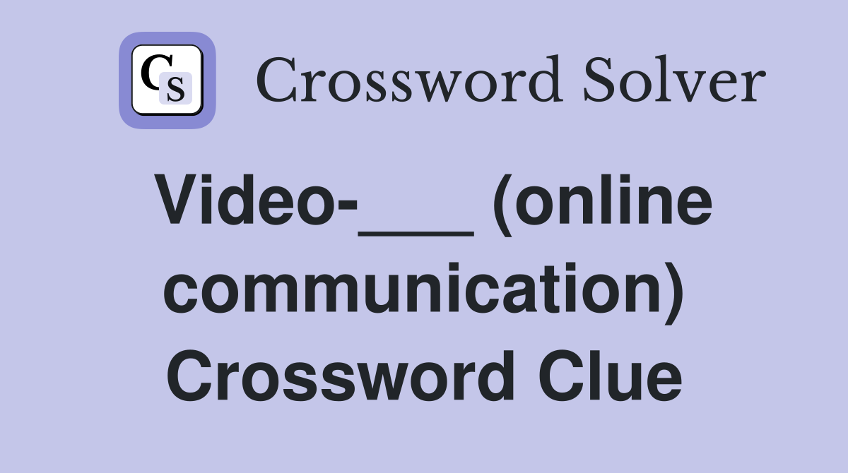 Video-___ (online communication) Crossword Clue