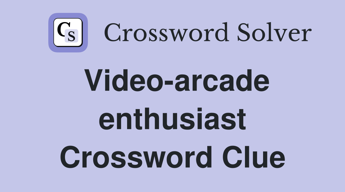 Video-arcade enthusiast Crossword Clue