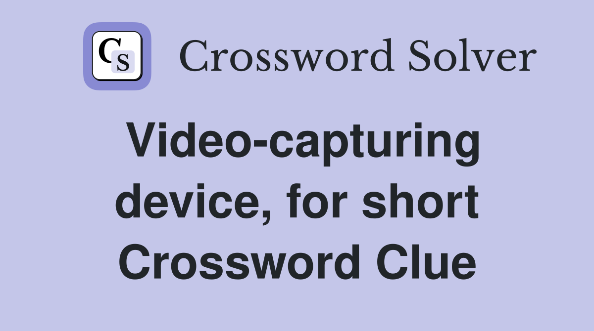 Video-capturing device, for short Crossword Clue