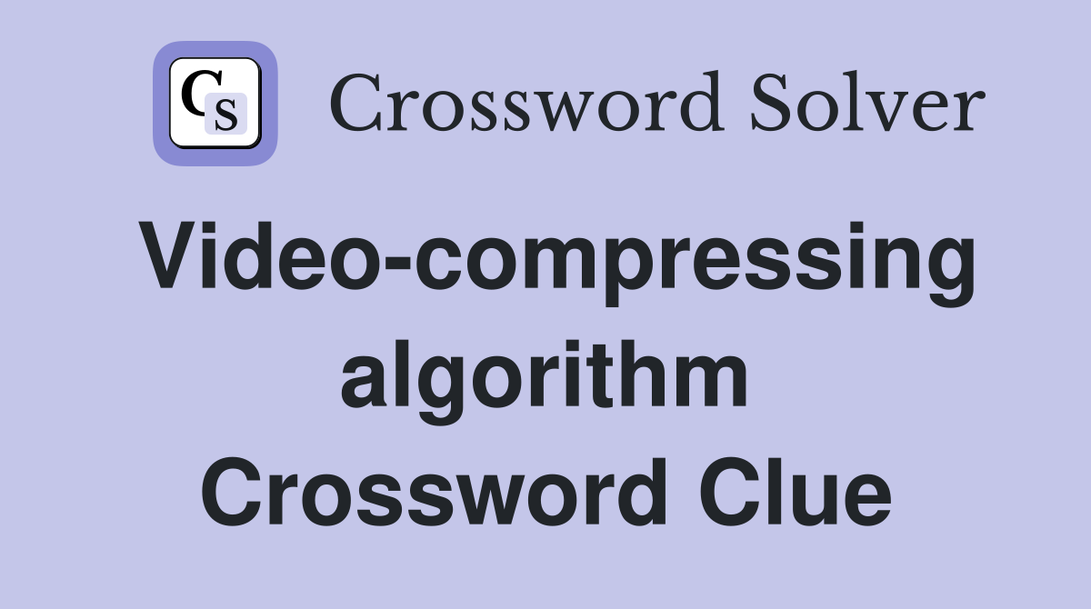 Video-compressing algorithm Crossword Clue