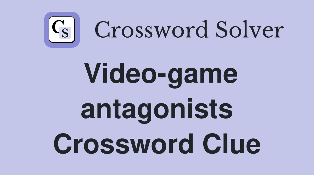Video-game antagonists Crossword Clue