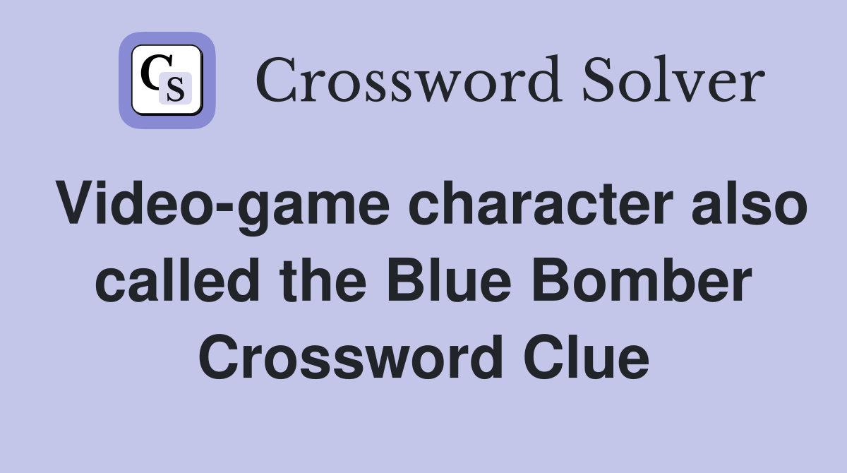 Video-game character also called the Blue Bomber Crossword Clue