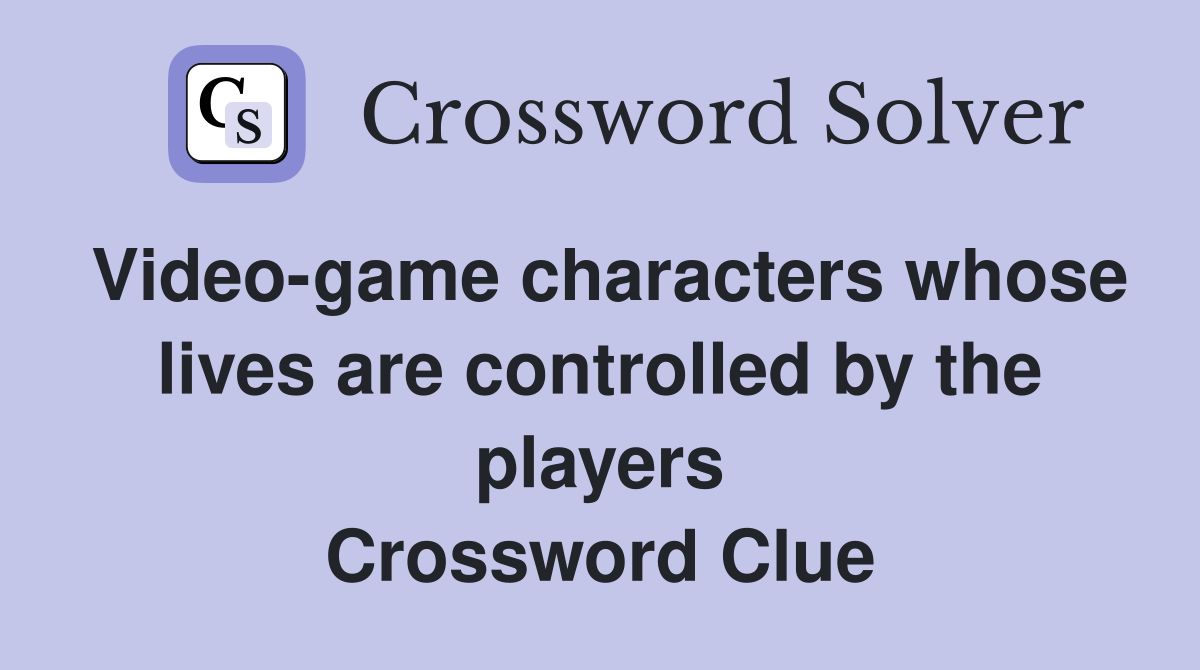Video-game characters whose lives are controlled by the players Crossword Clue