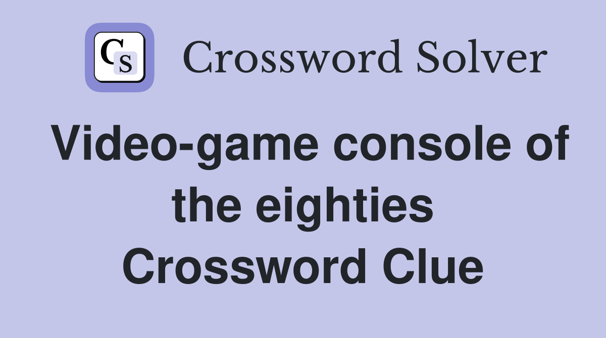 Video-game console of the eighties Crossword Clue