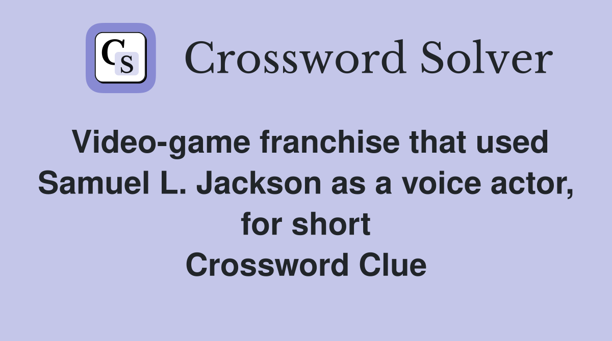 Video-game franchise that used Samuel L. Jackson as a voice actor, for short Crossword Clue