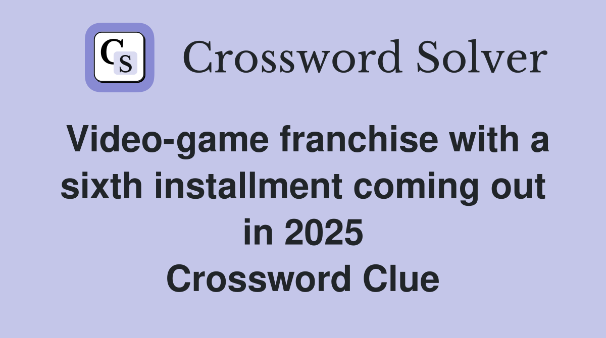 Video-game franchise with a sixth installment coming out in 2025 Crossword Clue