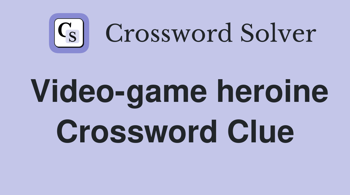 Video-game heroine Crossword Clue