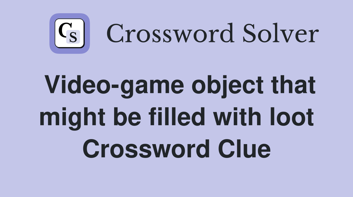 Video-game object that might be filled with loot Crossword Clue