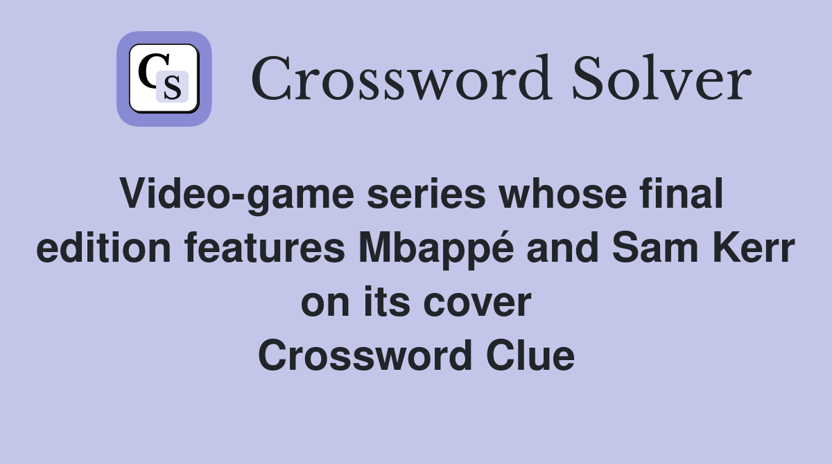 Video-game series whose final edition features Mbappé and Sam Kerr on its cover Crossword Clue