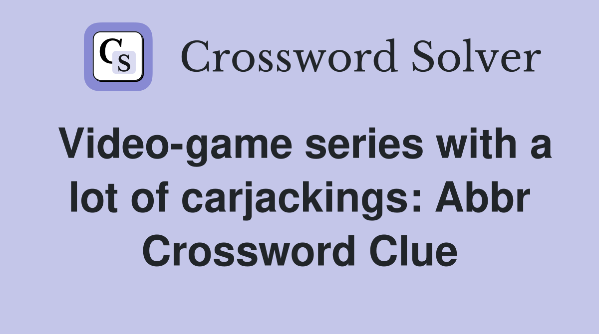 Video-game series with a lot of carjackings: Abbr Crossword Clue