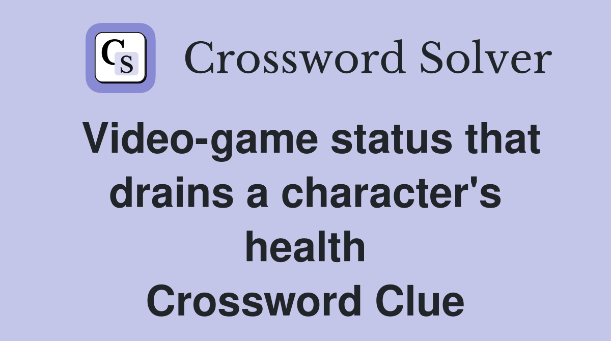 Video-game status that drains a character's health Crossword Clue
