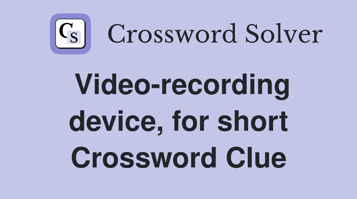 Video-recording device, for short Crossword Clue