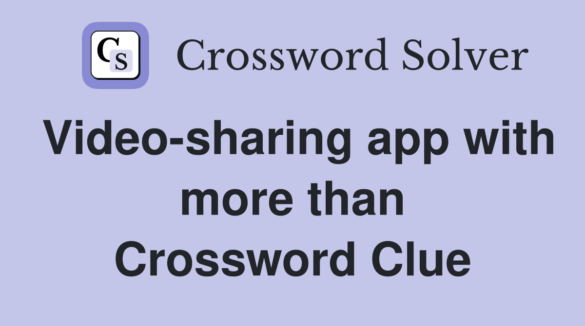 Video-sharing app with more than Crossword Clue