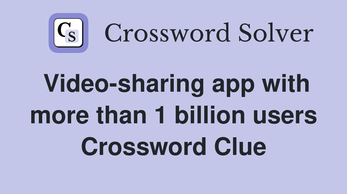 Video-sharing app with more than 1 billion users Crossword Clue