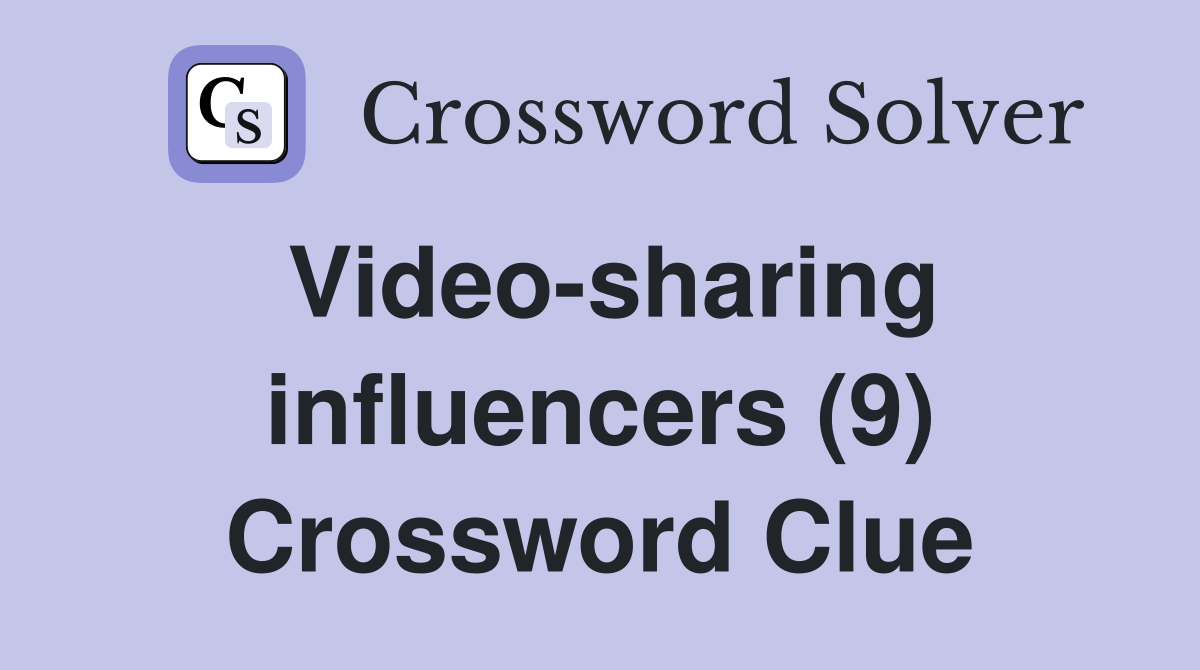 Video-sharing influencers (9) Crossword Clue
