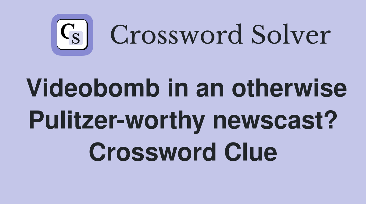 Videobomb in an otherwise Pulitzer-worthy newscast? Crossword Clue