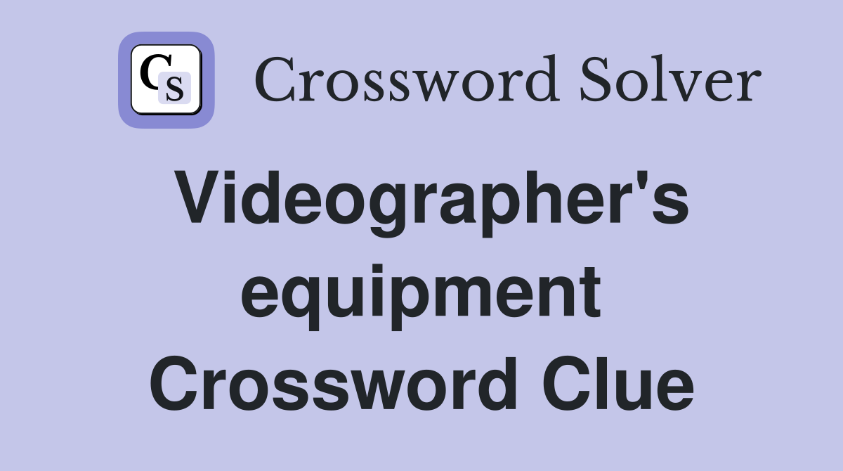 Videographer's equipment Crossword Clue