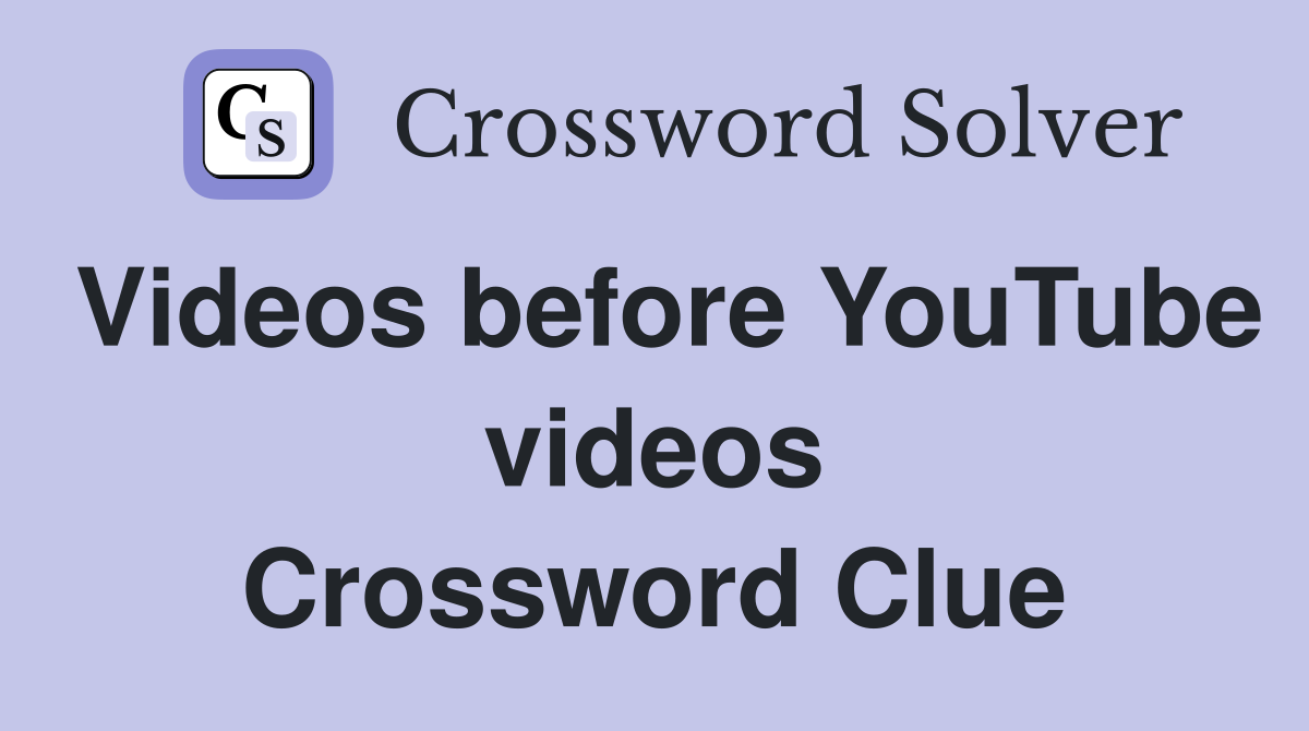 Videos before YouTube videos Crossword Clue