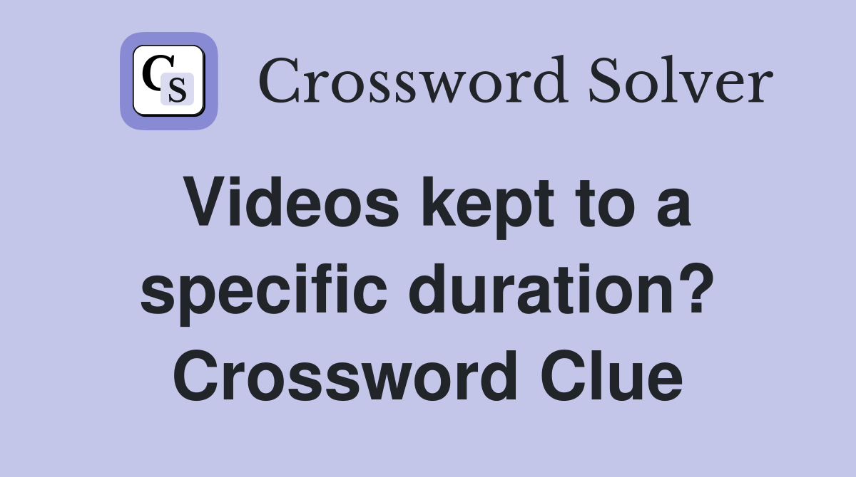 Videos kept to a specific duration? Crossword Clue