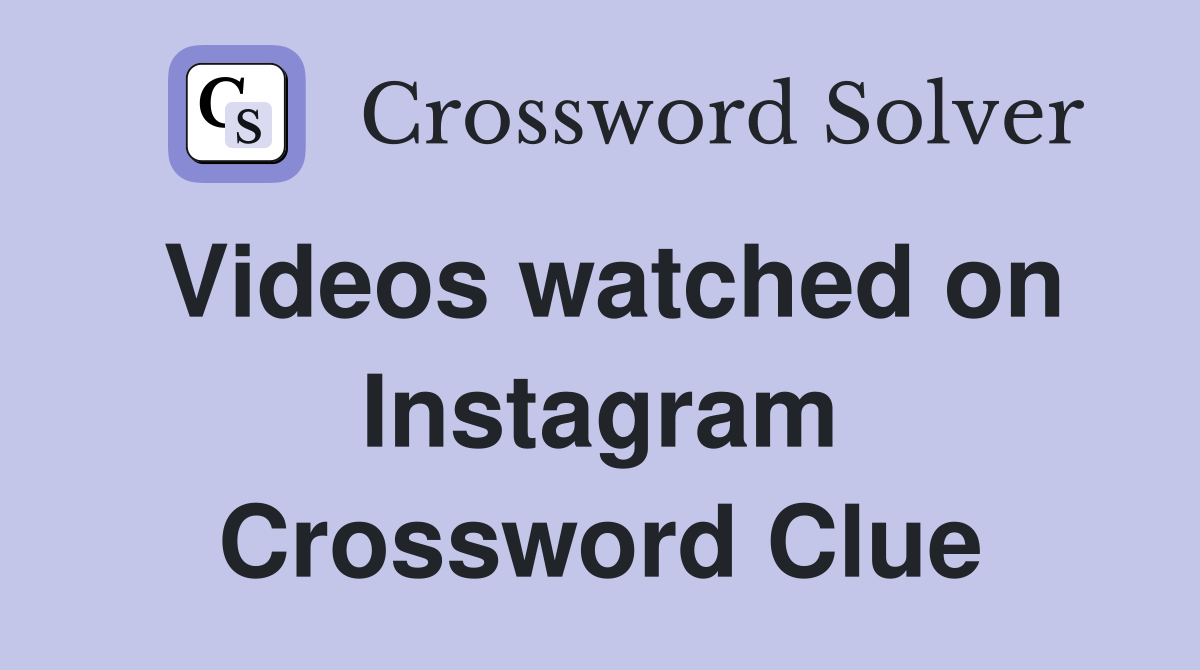 Videos watched on Instagram Crossword Clue