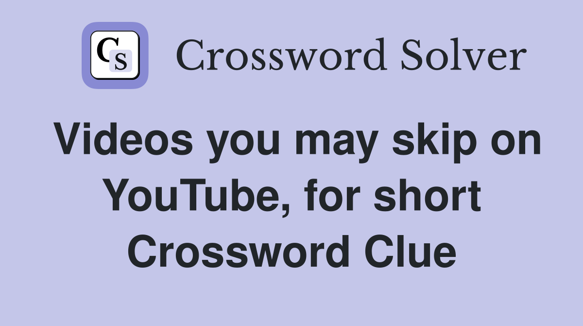 Videos you may skip on YouTube, for short Crossword Clue