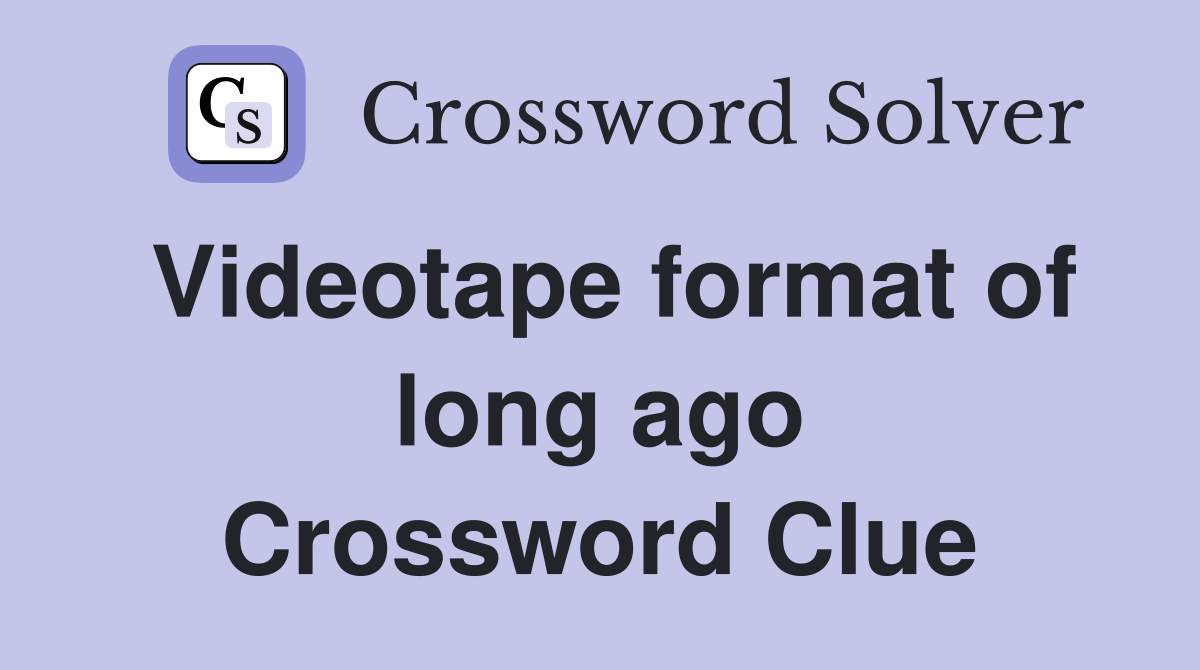 Videotape format of long ago Crossword Clue
