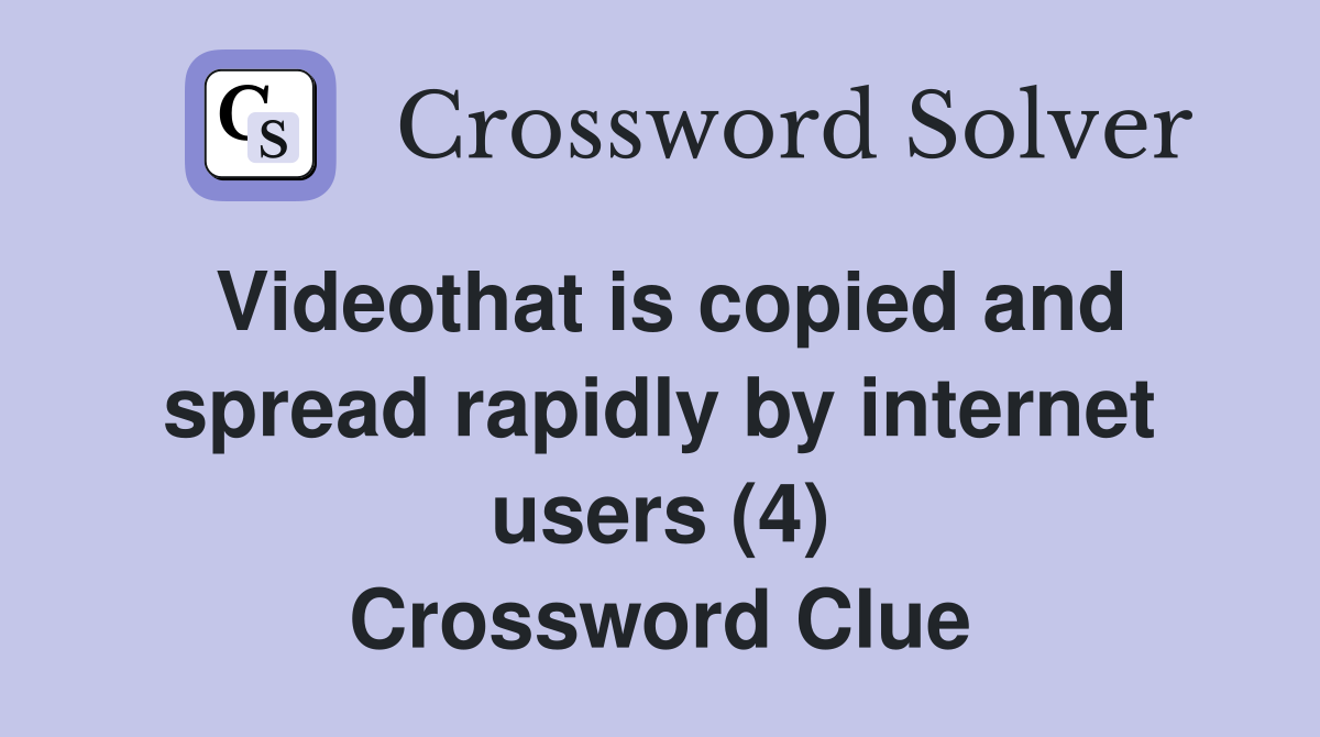 Videothat is copied and spread rapidly by internet users (4) Crossword Clue