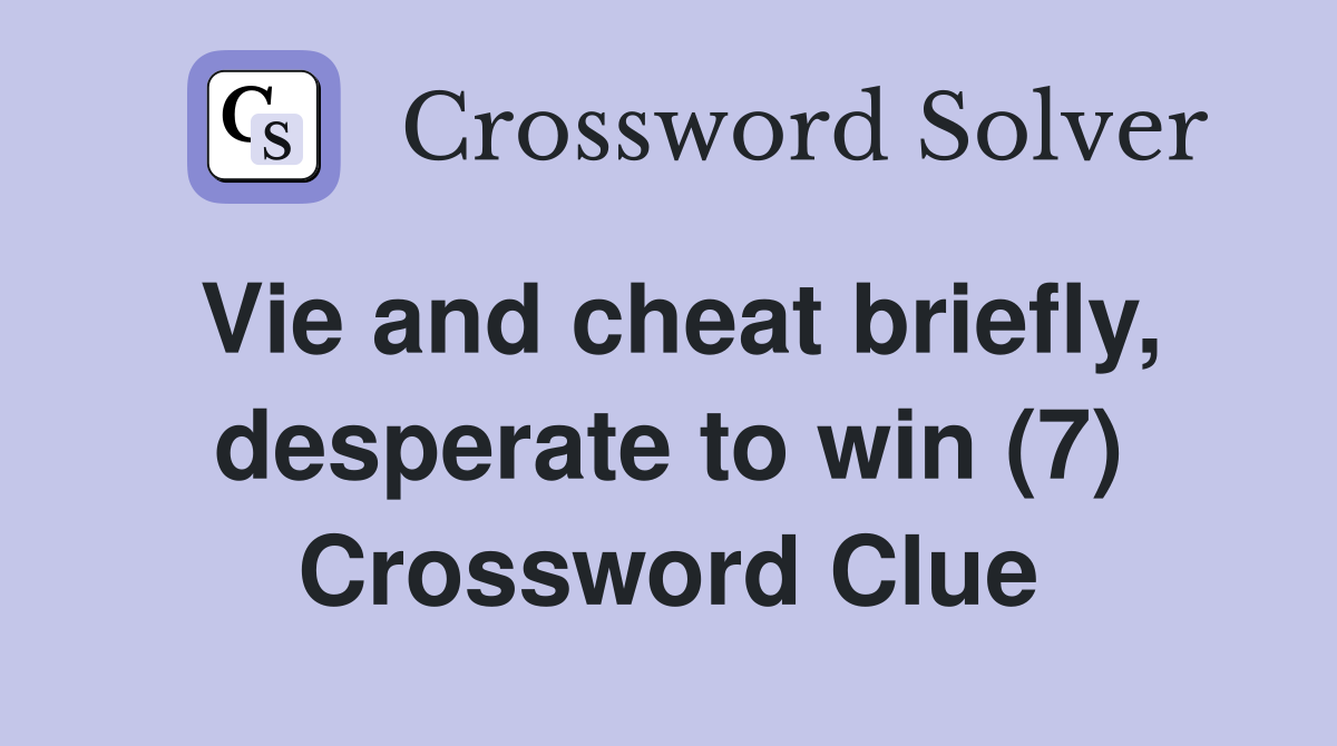 Vie and cheat briefly, desperate to win (7) Crossword Clue
