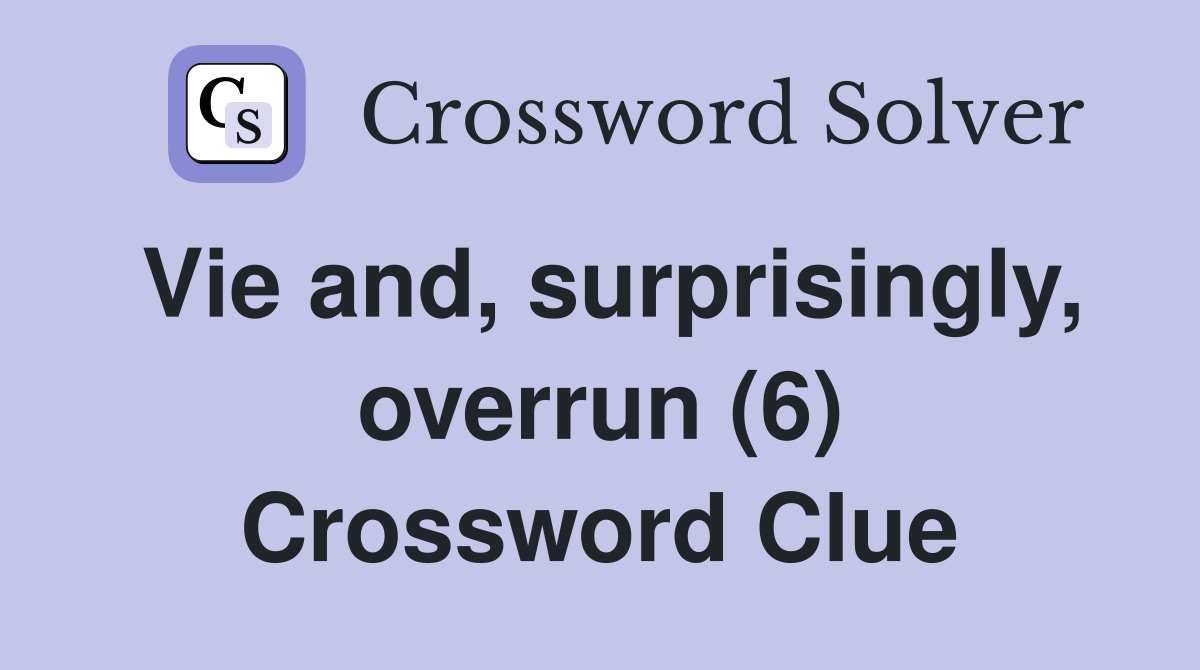 Vie and, surprisingly, overrun (6) Crossword Clue