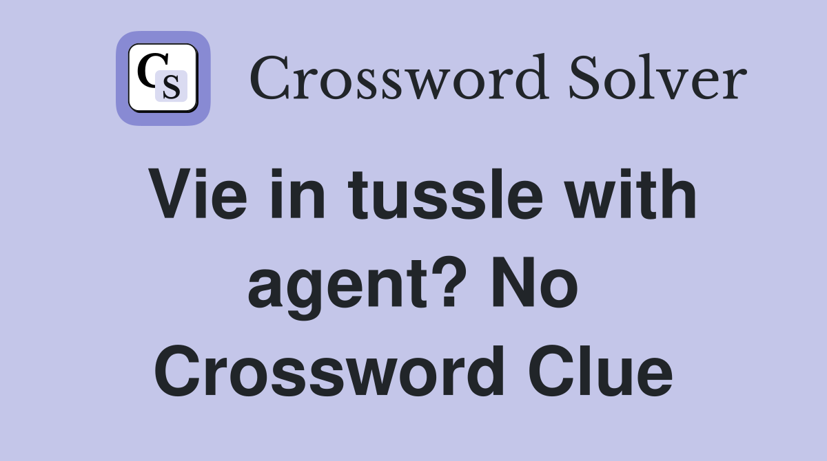 Vie in tussle with agent? No Crossword Clue