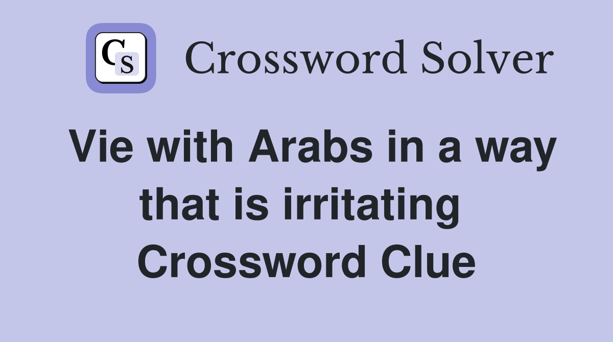 Vie with Arabs in a way that is irritating  Crossword Clue