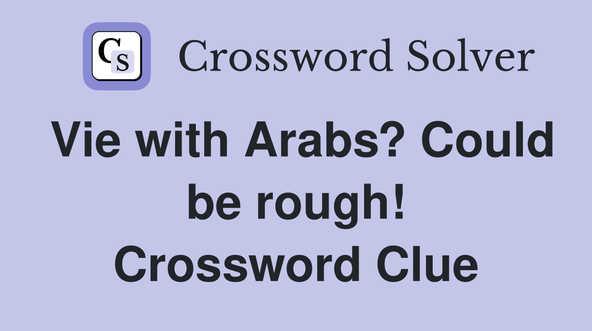 Vie with Arabs? Could be rough! Crossword Clue