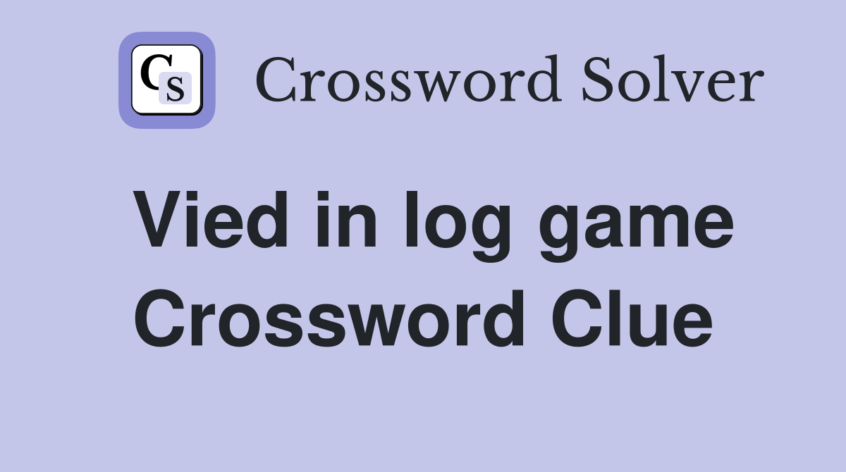 Vied in log game Crossword Clue