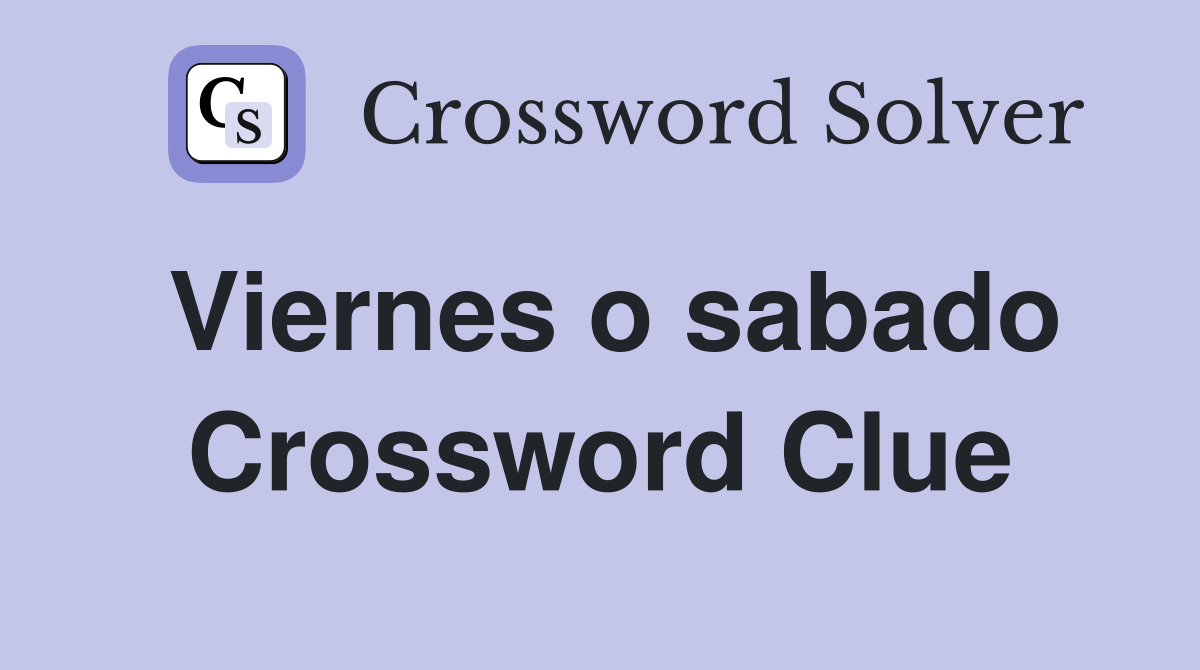 Viernes o sabado Crossword Clue