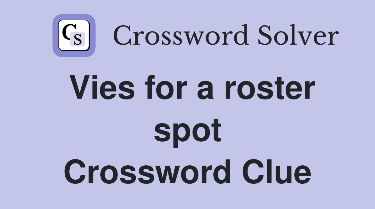 Vies for a roster spot Crossword Clue