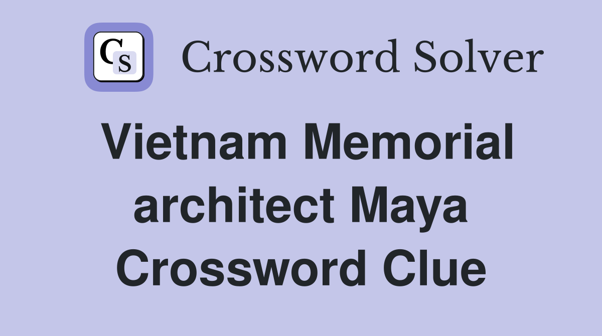 Vietnam Memorial architect Maya Crossword Clue