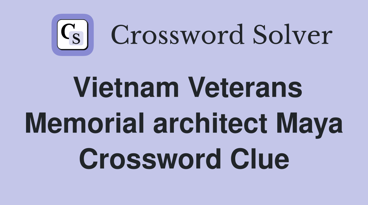 Vietnam Veterans Memorial architect Maya Crossword Clue