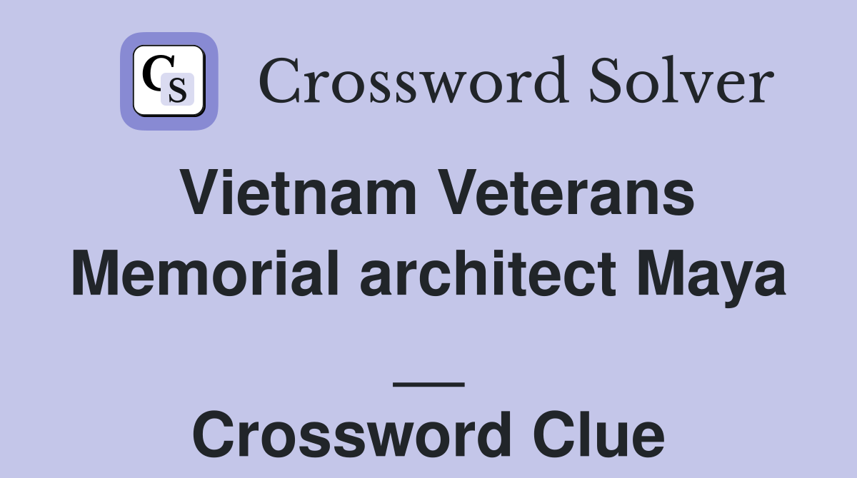 Vietnam Veterans Memorial architect Maya __ Crossword Clue