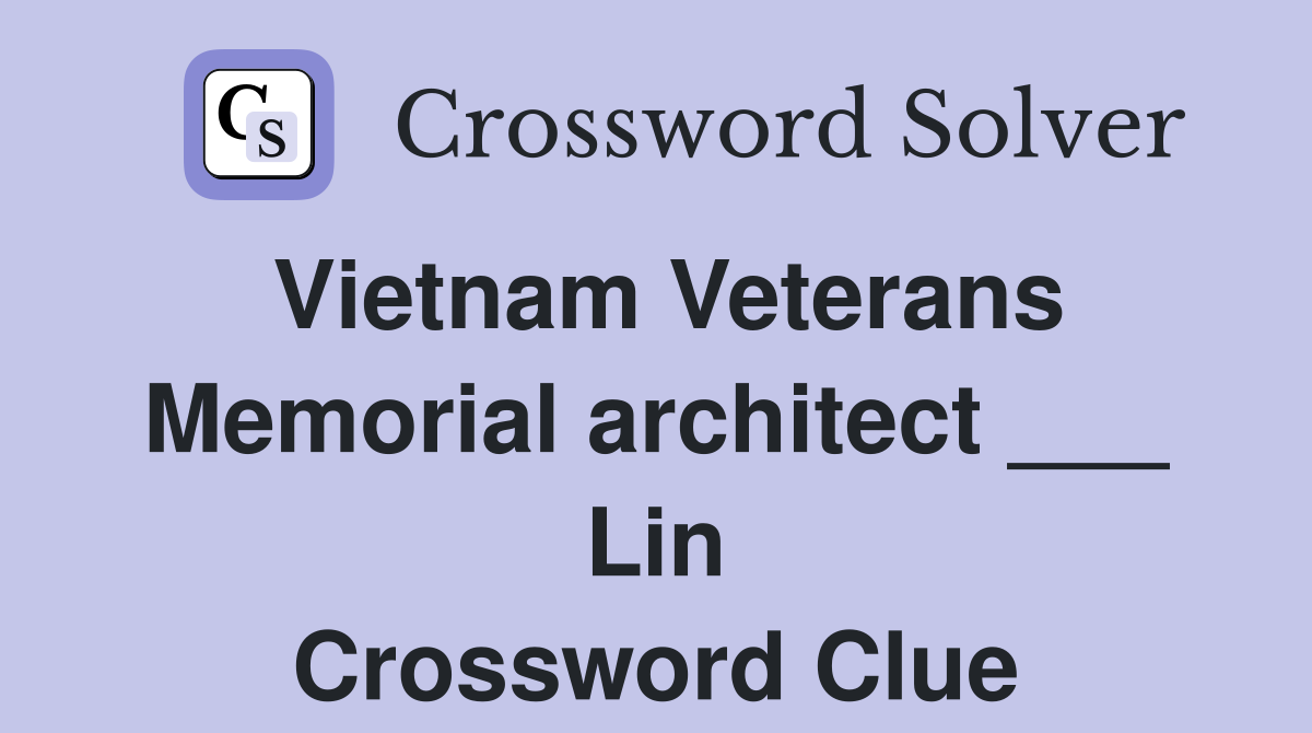 Vietnam Veterans Memorial architect ___ Lin Crossword Clue