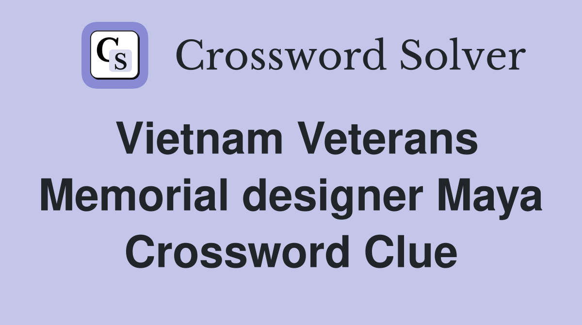 Vietnam Veterans Memorial designer Maya Crossword Clue