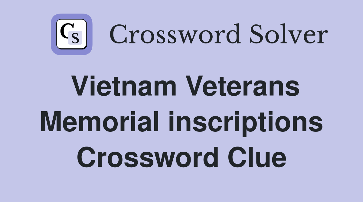 Vietnam Veterans Memorial inscriptions Crossword Clue