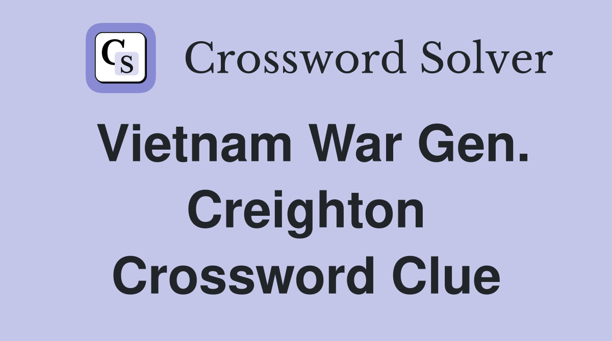 Vietnam War Gen. Creighton Crossword Clue