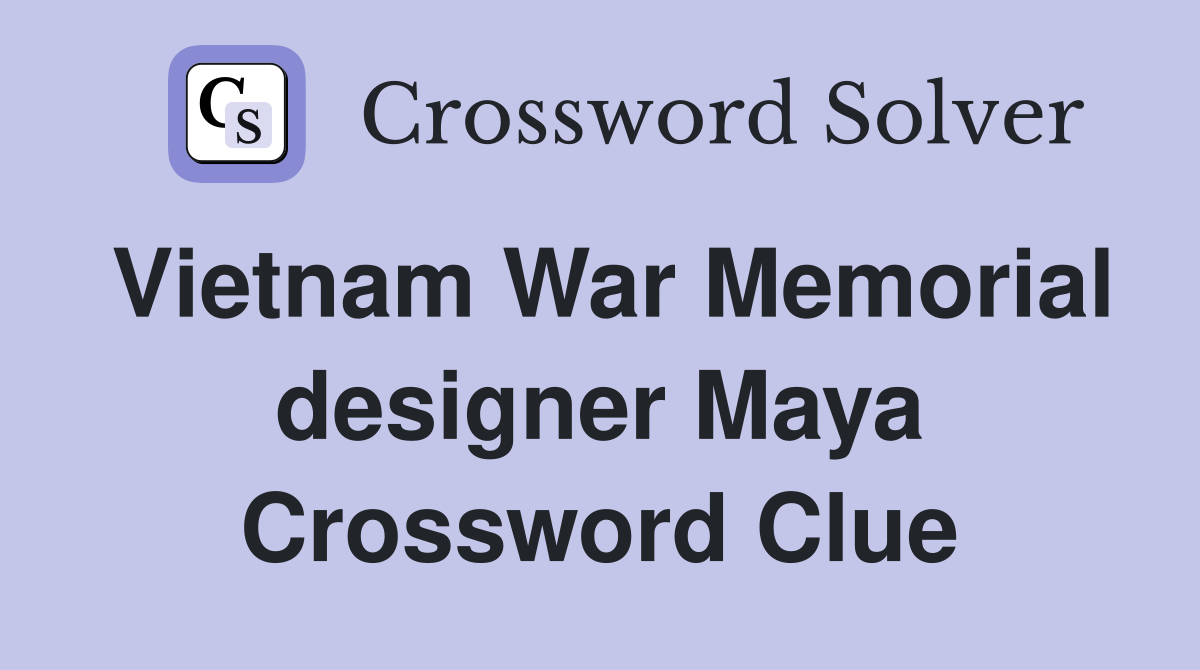 Vietnam War Memorial designer Maya Crossword Clue